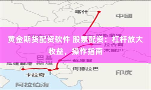 黄金期货配资软件 股票配资：杠杆放大收益，操作指南