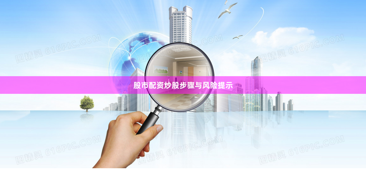 股市配资炒股步骤与风险提示