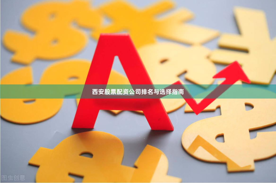 西安股票配资公司排名与选择指南