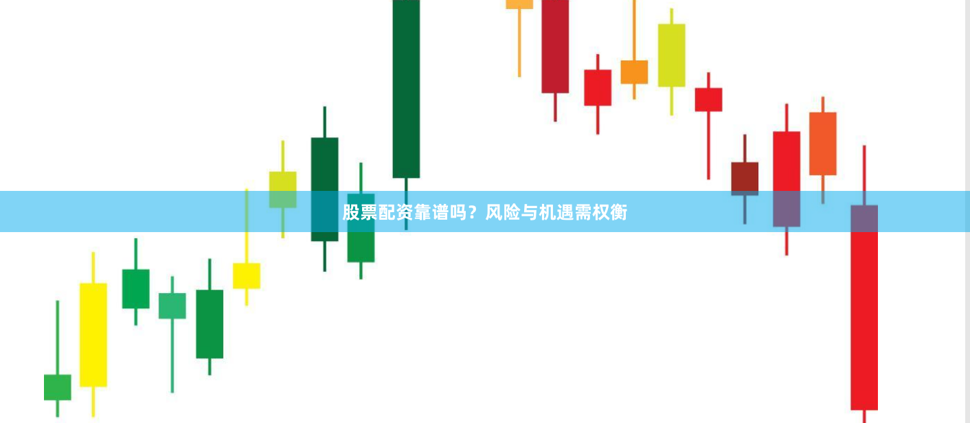 股票配资靠谱吗？风险与机遇需权衡