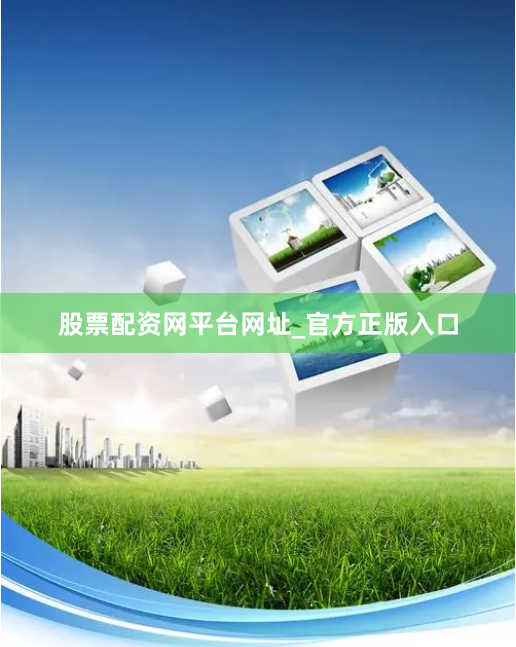 股票配资网平台网址_官方正版入口