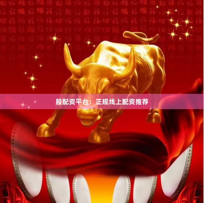 股配资平台：正规线上配资推荐