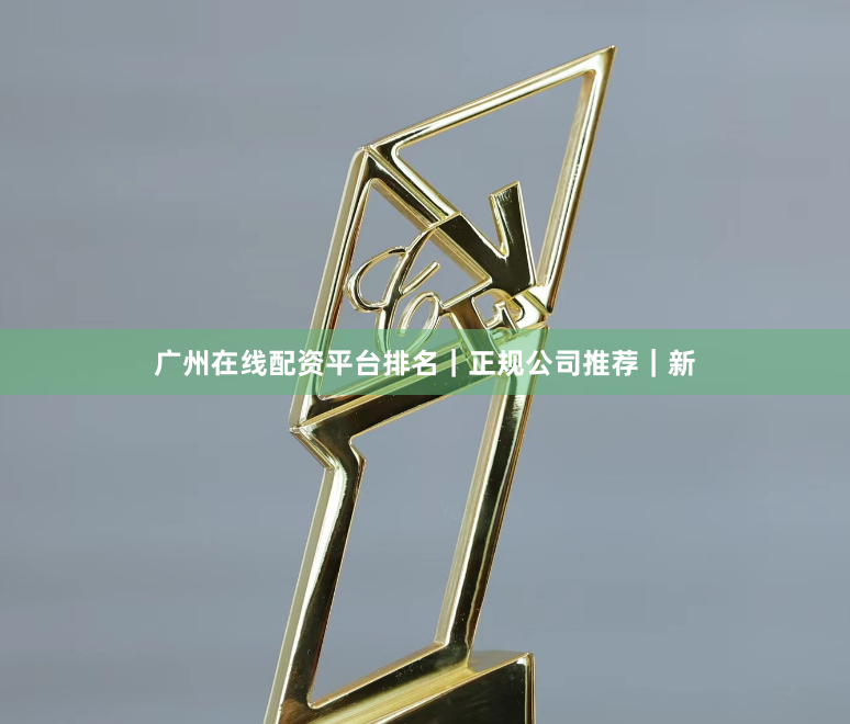 广州在线配资平台排名｜正规公司推荐｜新