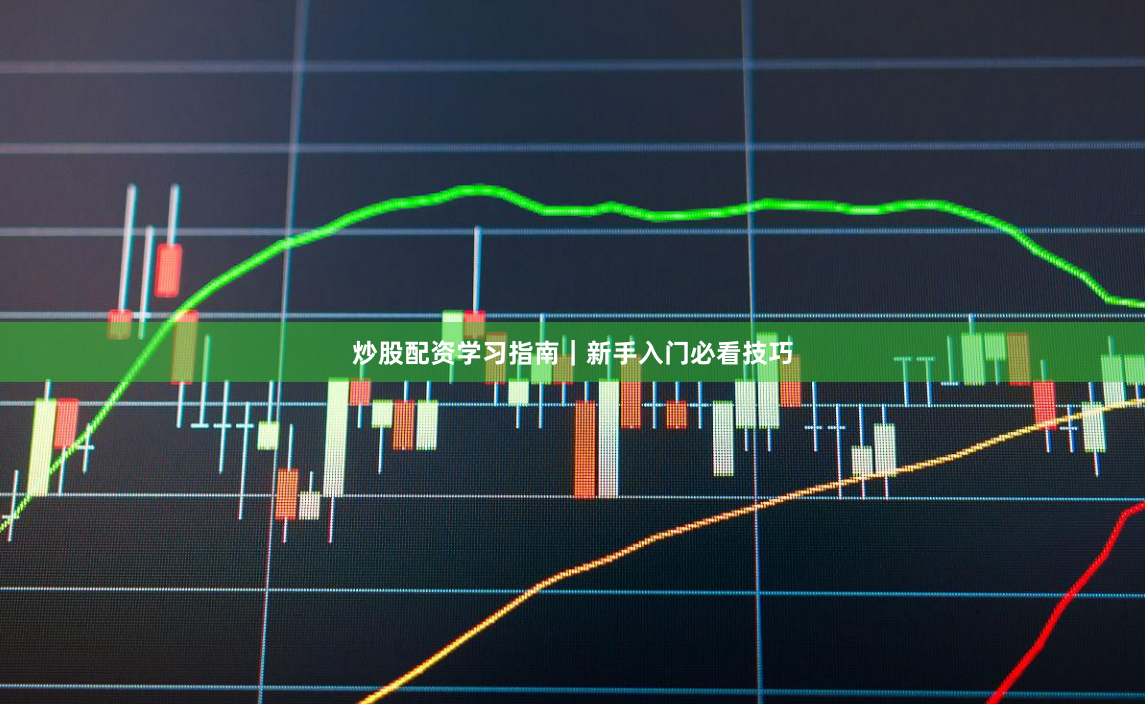 炒股配资学习指南｜新手入门必看技巧
